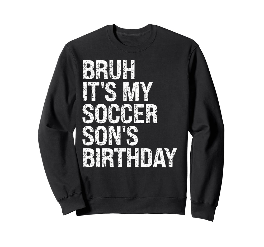 Bruh Its My Soccer Sons Birthday Sweatshirt - Trendy Graphic for Adults