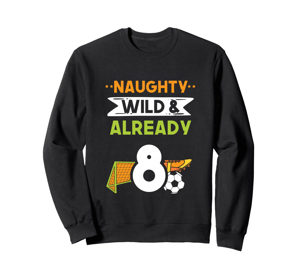 Naughty Wild Already 8 Sweatshirt - Casual Everyday Wear for Adults