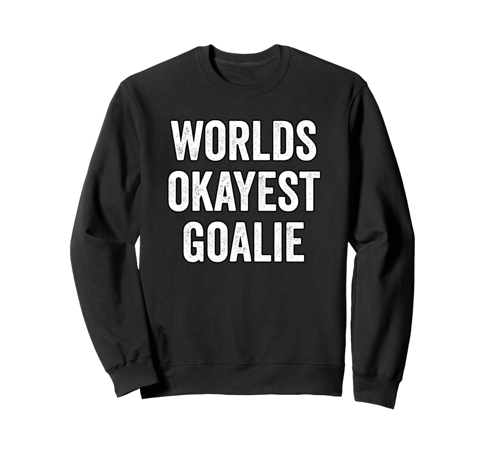 Worlds Okayest Goalie Soccer Hockey Sweatshirt - Trendy Graphic Men Women