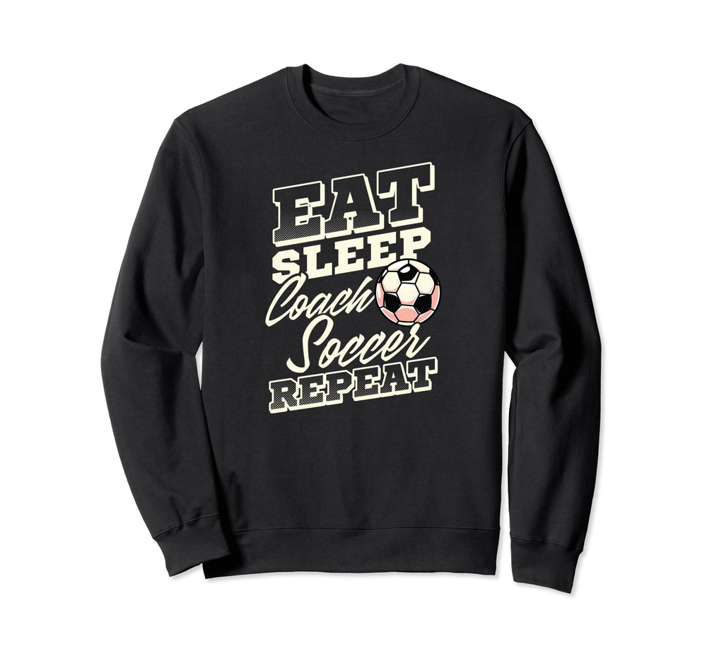 Eat Sleep Coach Soccer Repeat Soccer Sweatshirt - Trendy Graphic Men Women