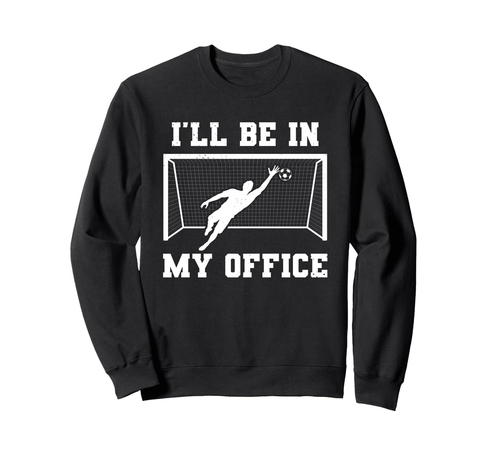 Soccer Goalkeeper Be My Office Sweatshirt - Fun Novelty Design for Adults