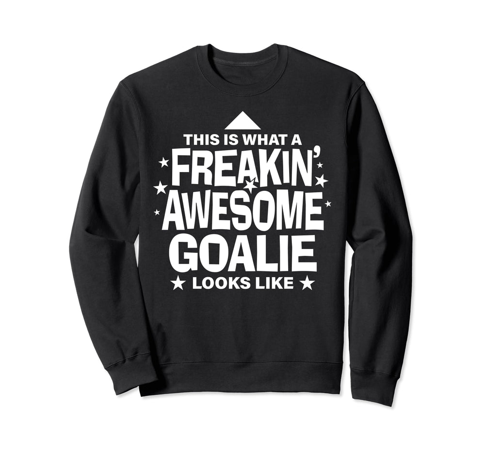 Freakin Awesome Goalie Funny Sweatshirt - Casual Everyday Wear Men Women
