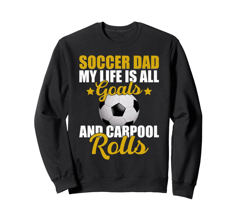 My Life Is All Goals And Carpool Sweatshirt - Custom Art Print Men Women