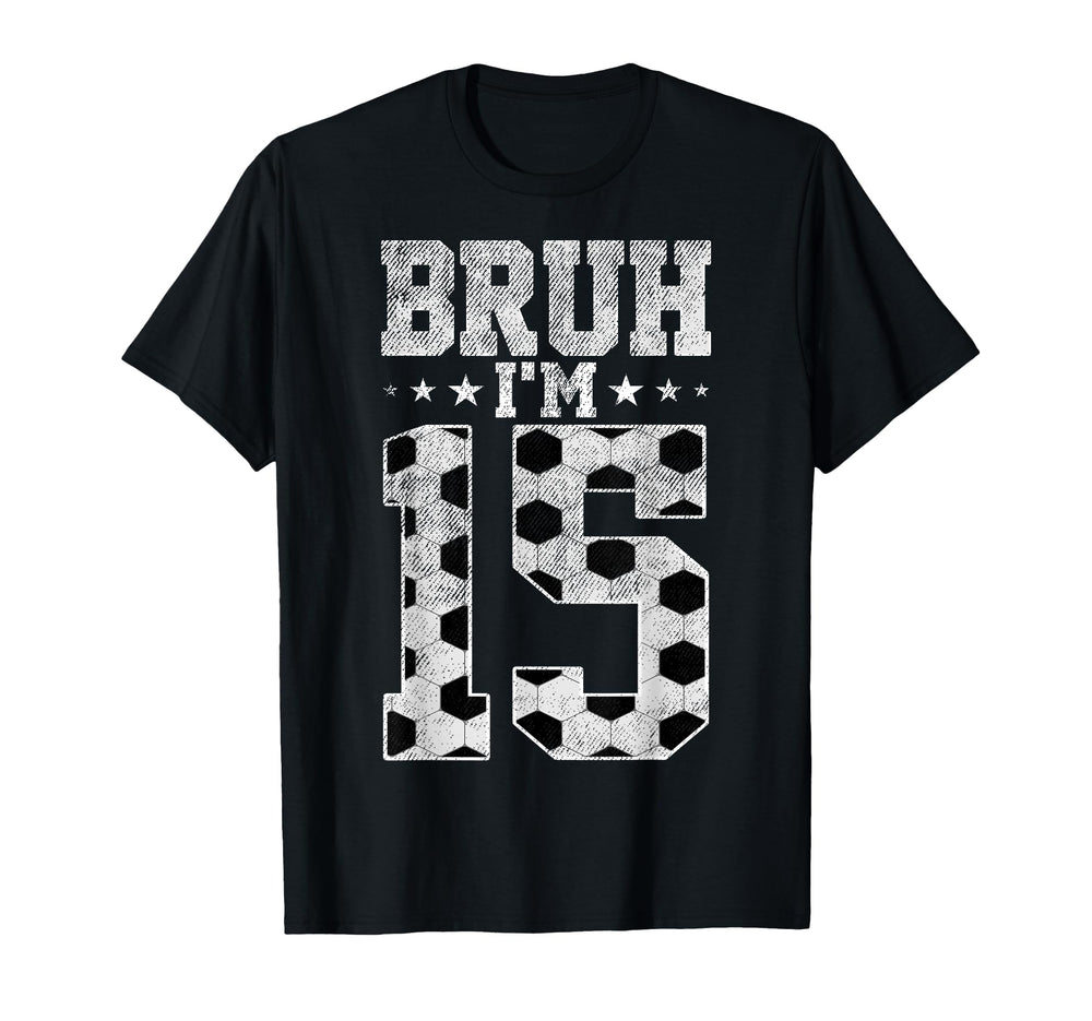 Bruh 15Th Birthday Soccer Bruh Im 15 T-Shirt - Novelty Apparel for Adults