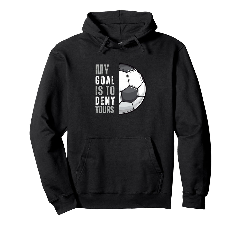 My Goal Is To Deny Yours Funny Soccer Hoodie - Graphic Print for Adults