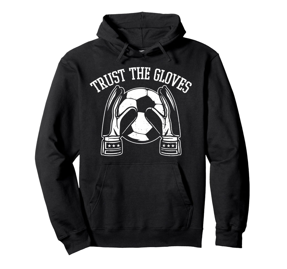 Trust Gloves Soccer Goalie Goalkeeper Hoodie - Novelty Apparel Men Women