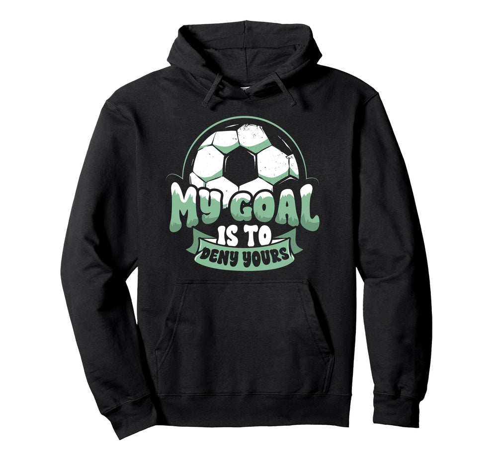 Soccer Player Goalie Goalkeeper My Goal Hoodie - Unique Graphic Men Women