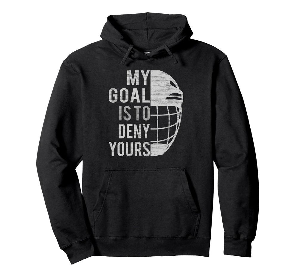 Funny My Goal Is To Deny Yours Ice Hockey Hoodie - Trendy Graphic Unisex