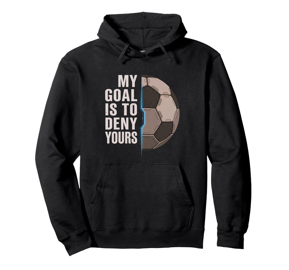 My Goal Is To Deny Yours Soccer Hoodie - Fun Novelty Design Unisex