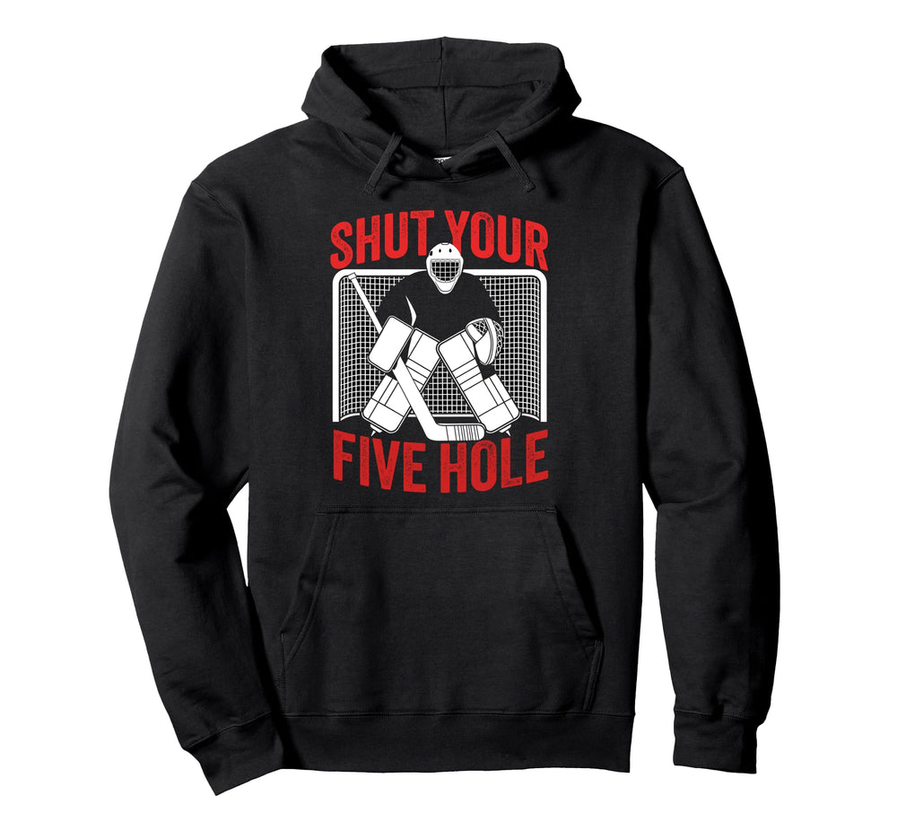 Ice Hockey Goalie Shut Your Five Hole Hoodie - Unique Graphic Men Women