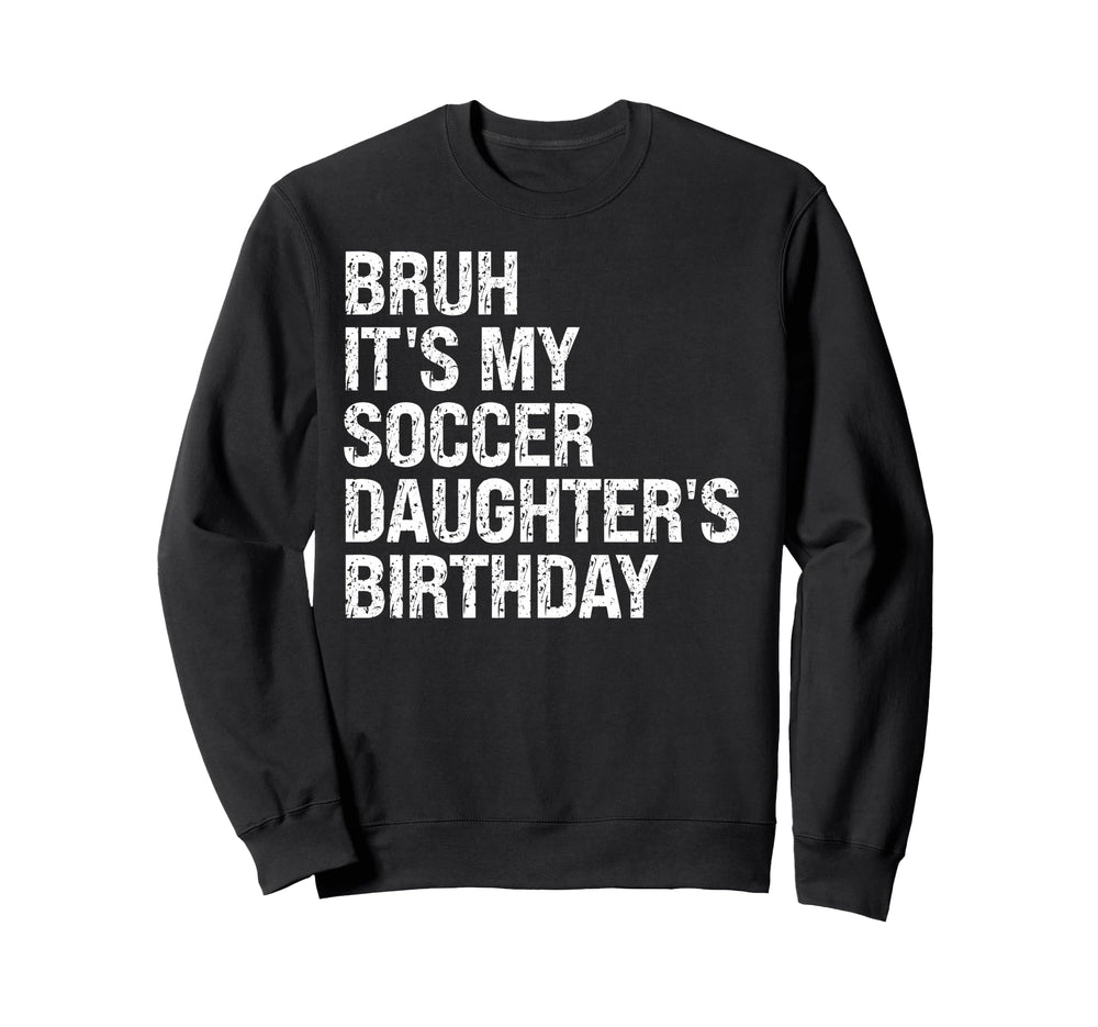 Bruh Its My Soccer Daughters Sweatshirt - Casual Everyday Wear Men Women