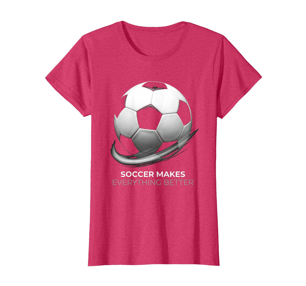 Soccer Makes Everything Better Fan T-Shirt - Unique Graphic Unisex