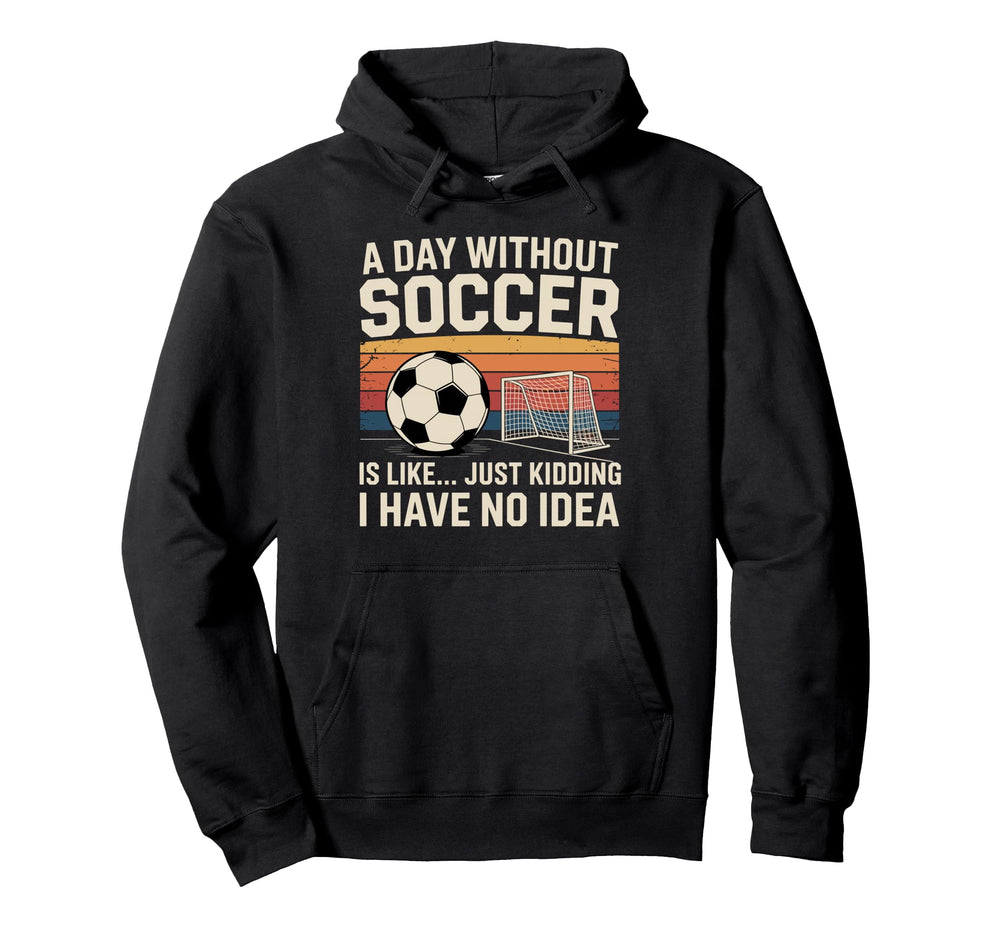 Day Without Soccer Funny Sport Hoodie - Aesthetic Graphic for Adults