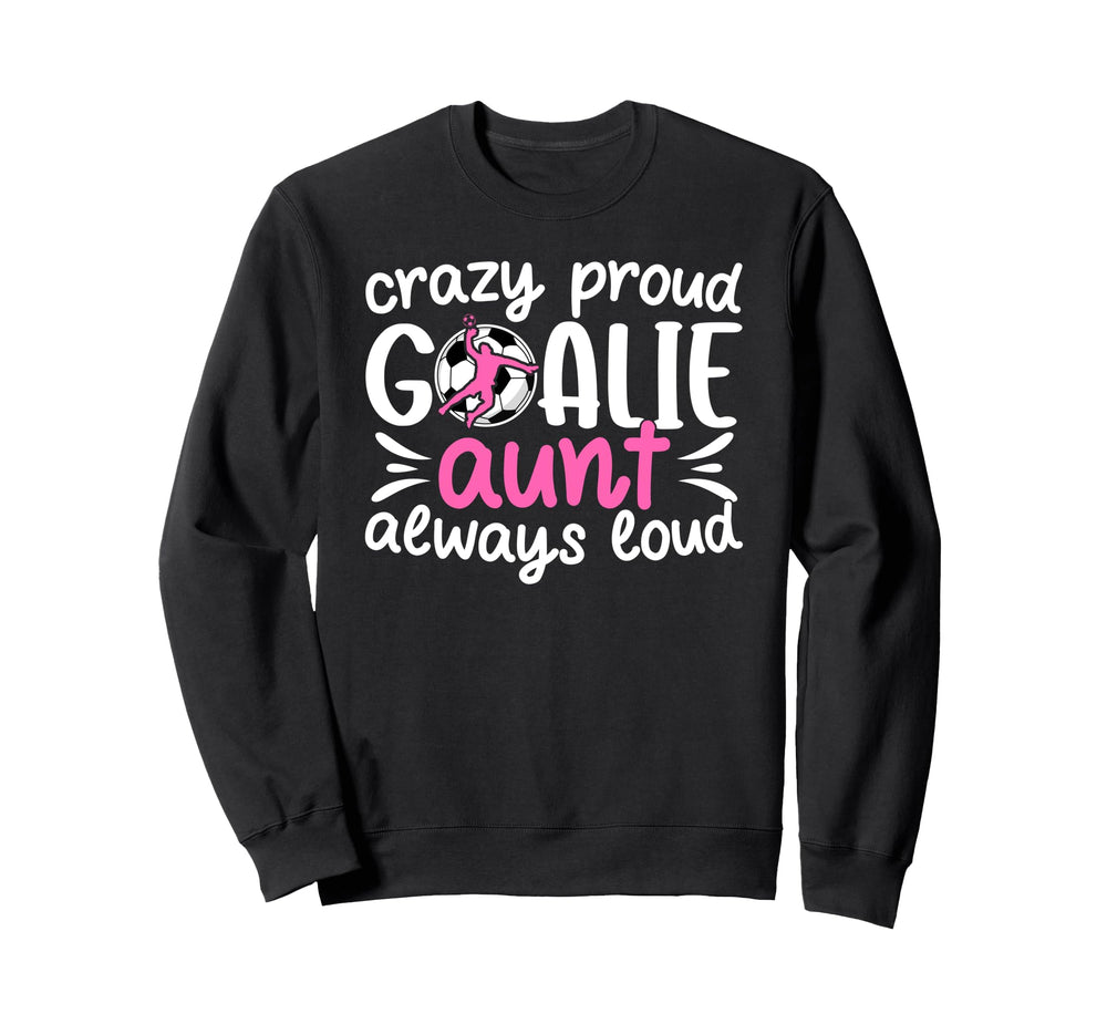 Crazy Proud Soccer Goalie Aunt Sweatshirt - Aesthetic Graphic Unisex
