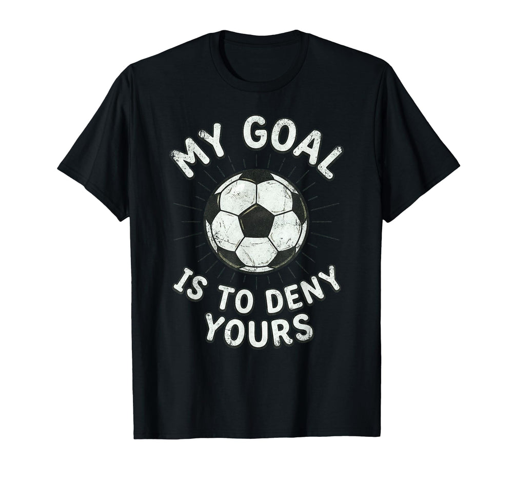 My Goal Is To Deny Yours Soccer Goalie T-Shirt - Trendy Graphic for Adults