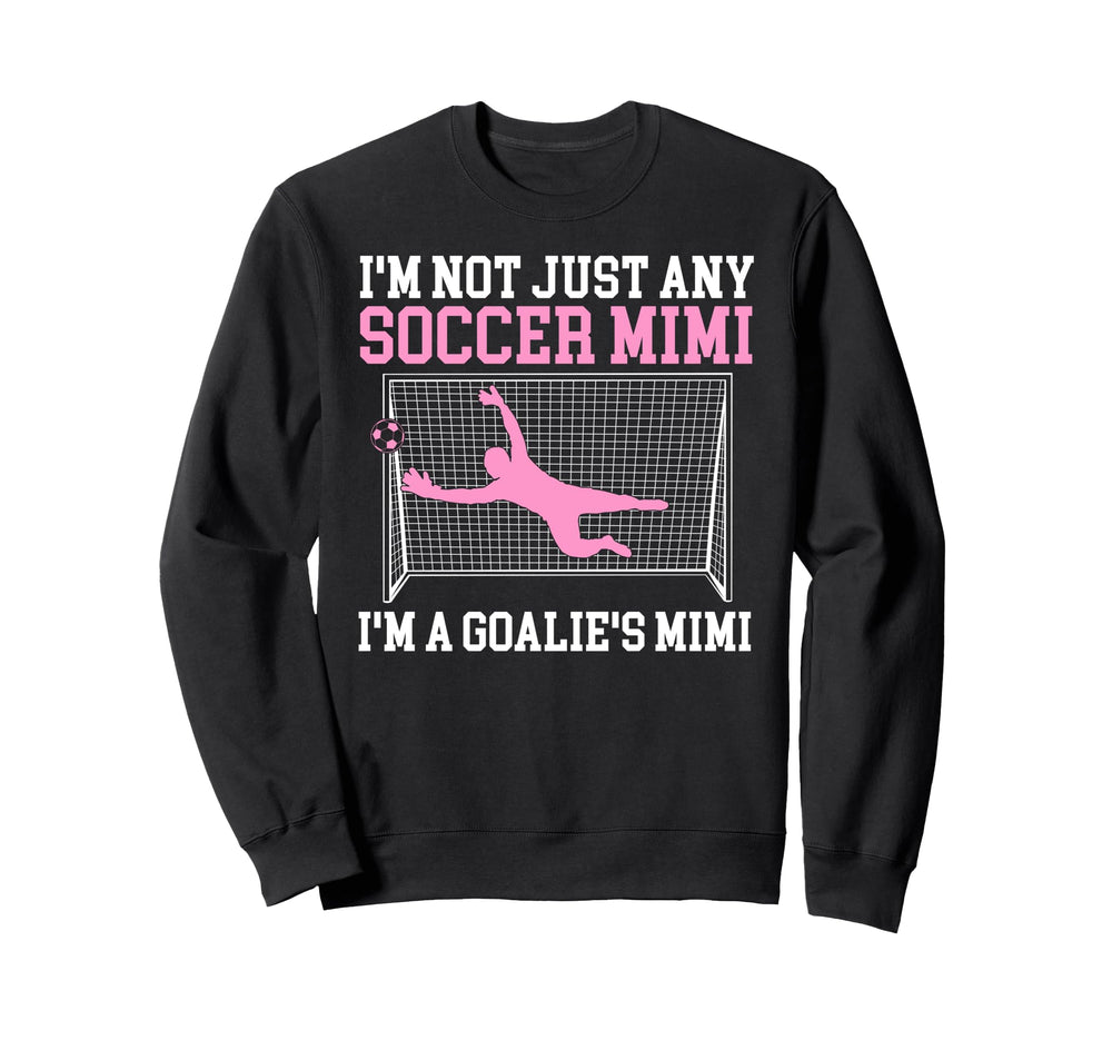 Im Soccer Goalie Mimi Soccer Sweatshirt - Fun Novelty Design Men Women