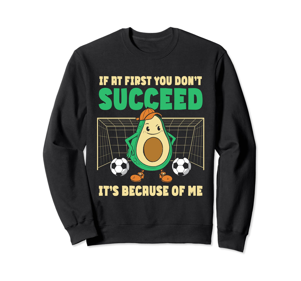 If First You Dont Succeed Soccer Sweatshirt - Novelty Apparel Unisex