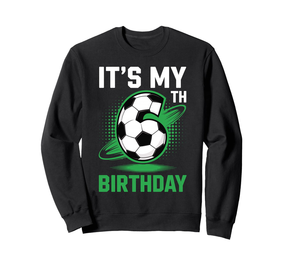 Its My 6Th Birthday Soccer Ball Sweatshirt - Graphic Print for Adults