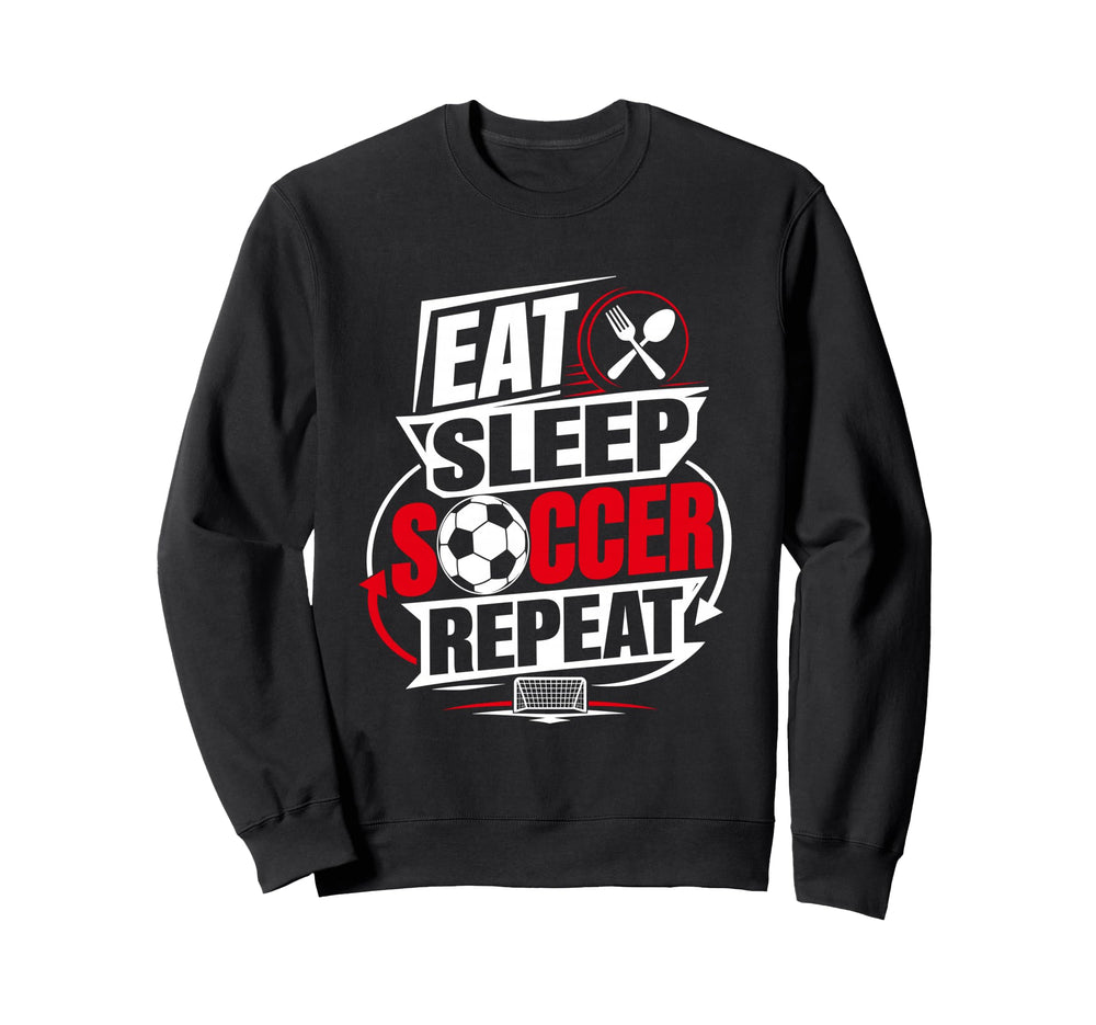 Eat Sleep Soccer Repeat Funny Sweatshirt - Novelty Apparel Men Women