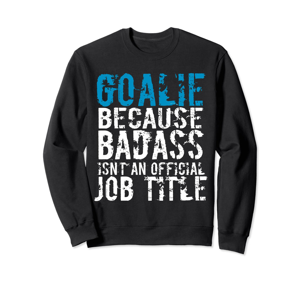 Goalie Because Badass Is Not Sweatshirt - Aesthetic Graphic for Adults