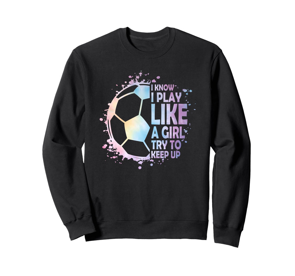 I Know Play Like Try To Keep Up Sweatshirt - Graphic Print for Adults