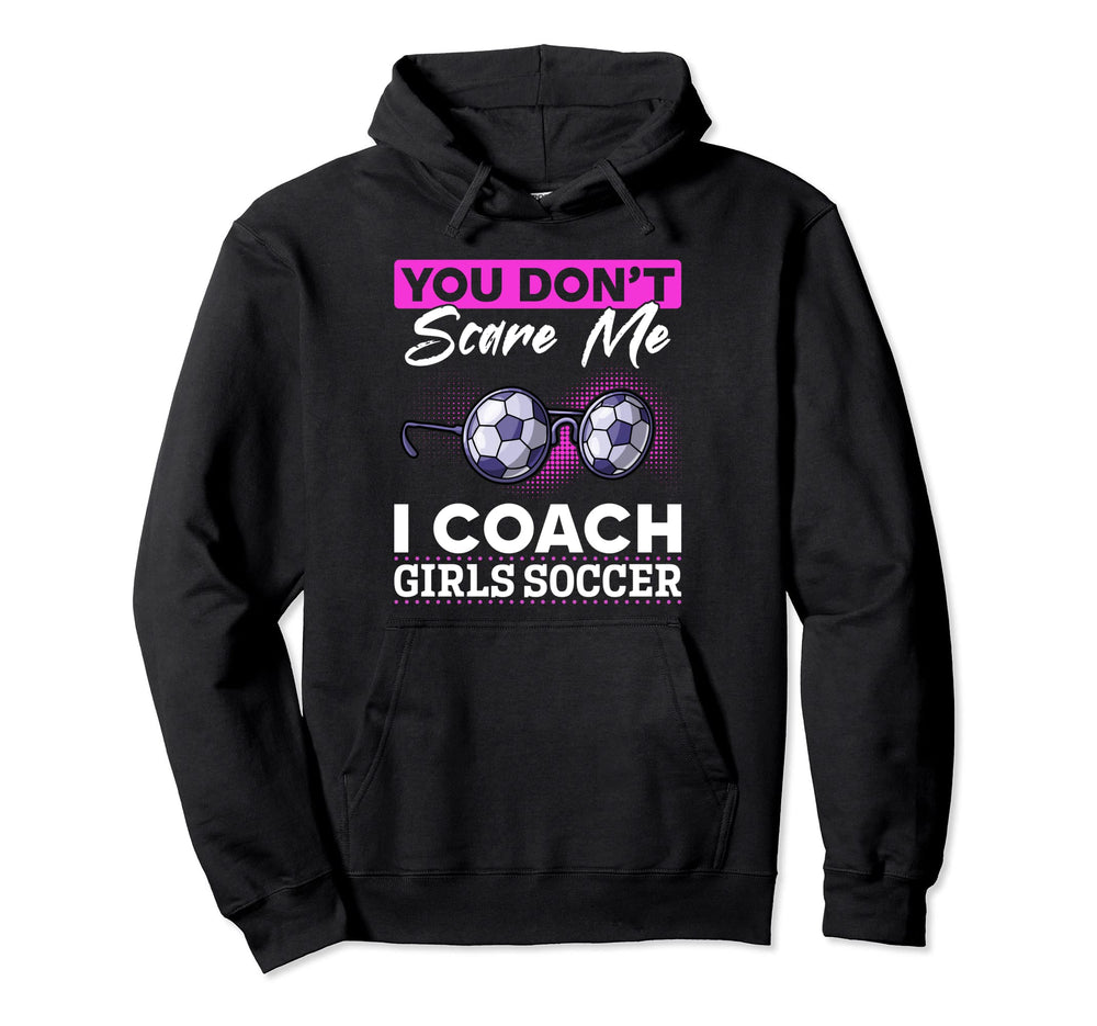 Soccer Game Day You Dont Scare Me I Hoodie - Unique Graphic Men Women