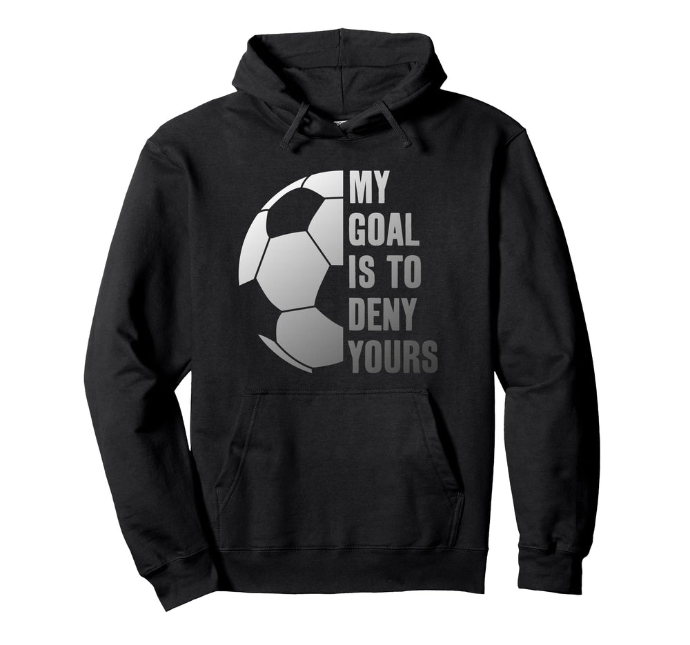 Goalie My Goal Is To Deny Yours Soccer Hoodie - Graphic Print for Adults