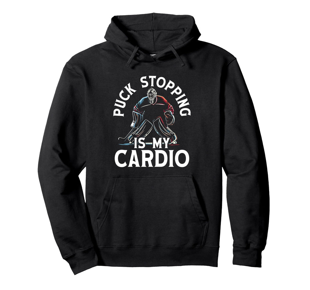Puck Stopping Is My Cardio Ice Hockey Hoodie - Novelty Apparel Men Women