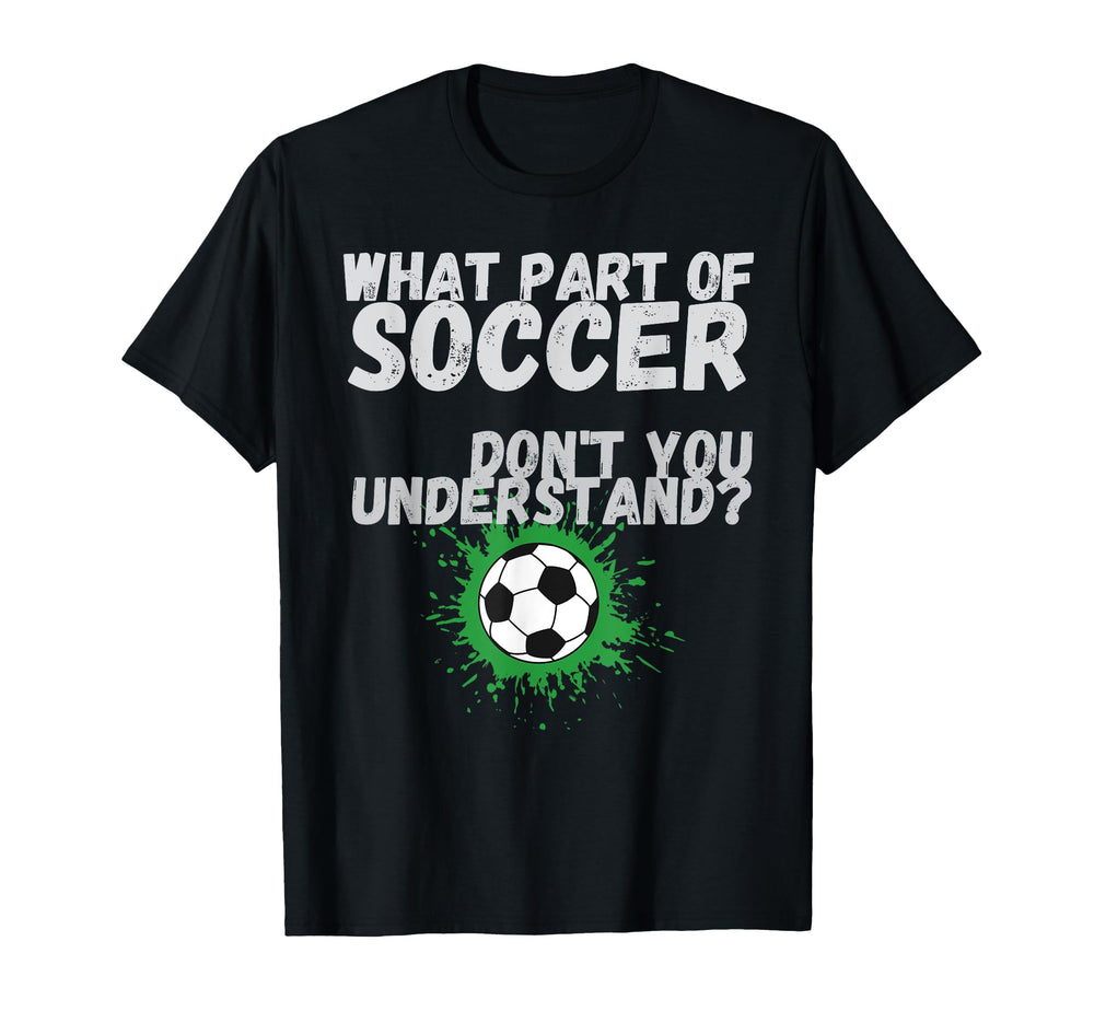 Funny What Part Soccer Dont You T-Shirt - Streetwear Style for Adults
