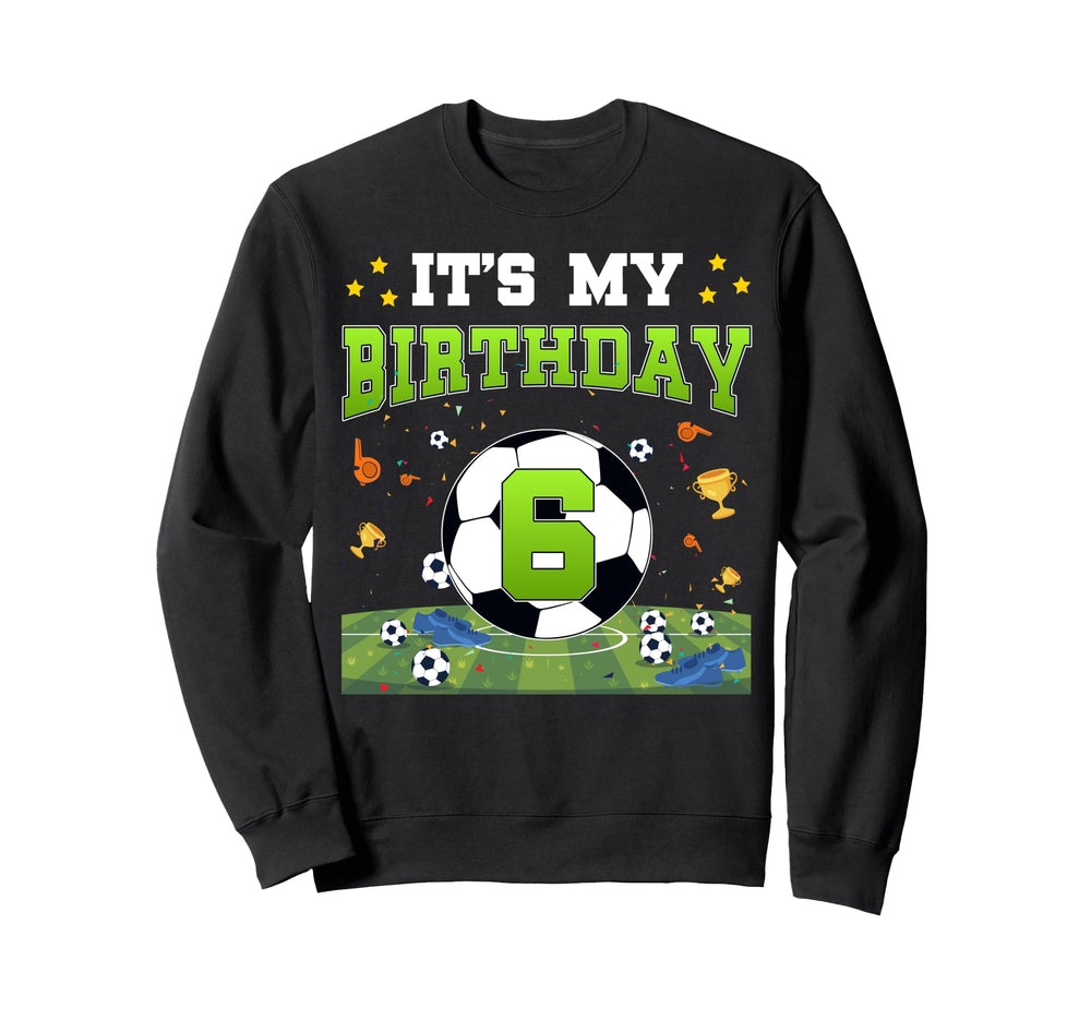 Its My 6Th Birthday Soccer Bday 6 Years Sweatshirt - Unique Graphic Unisex
