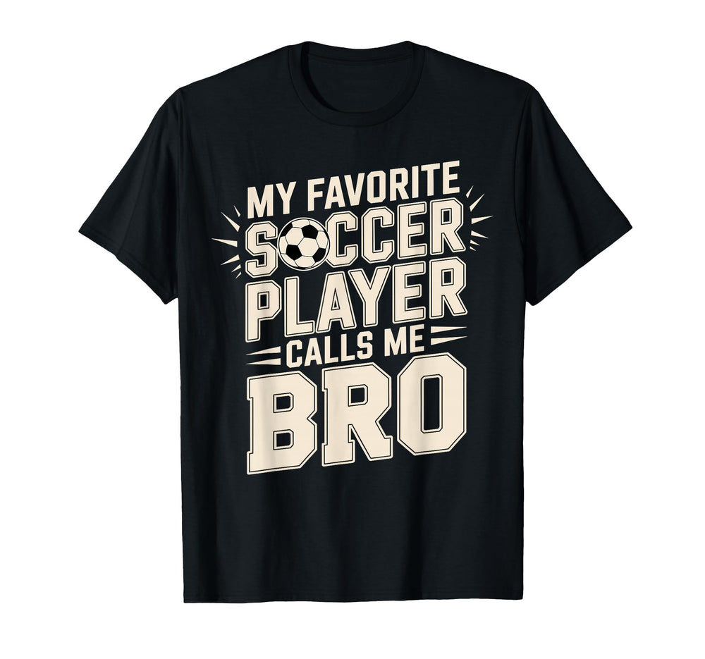 My Favorite Soccer Player Calls Me Bro T-Shirt - Unique Graphic for Adults