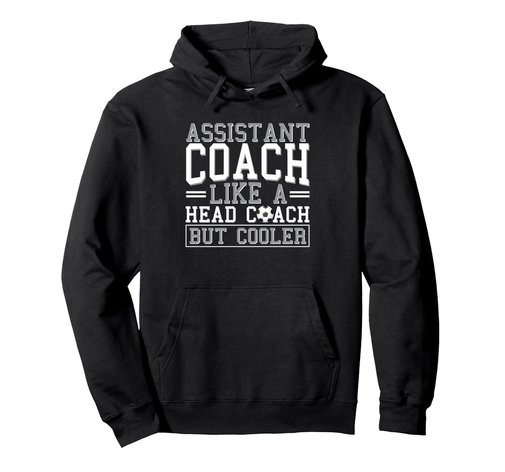 Soccer Assistant Coach Like Head Coach Hoodie - Novelty Apparel Unisex