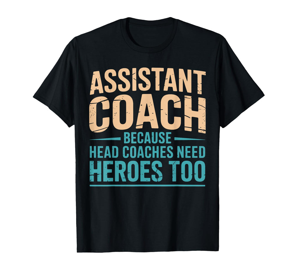 Assistant Coach Because Head Coaches T-Shirt - Unique Graphic Men Women
