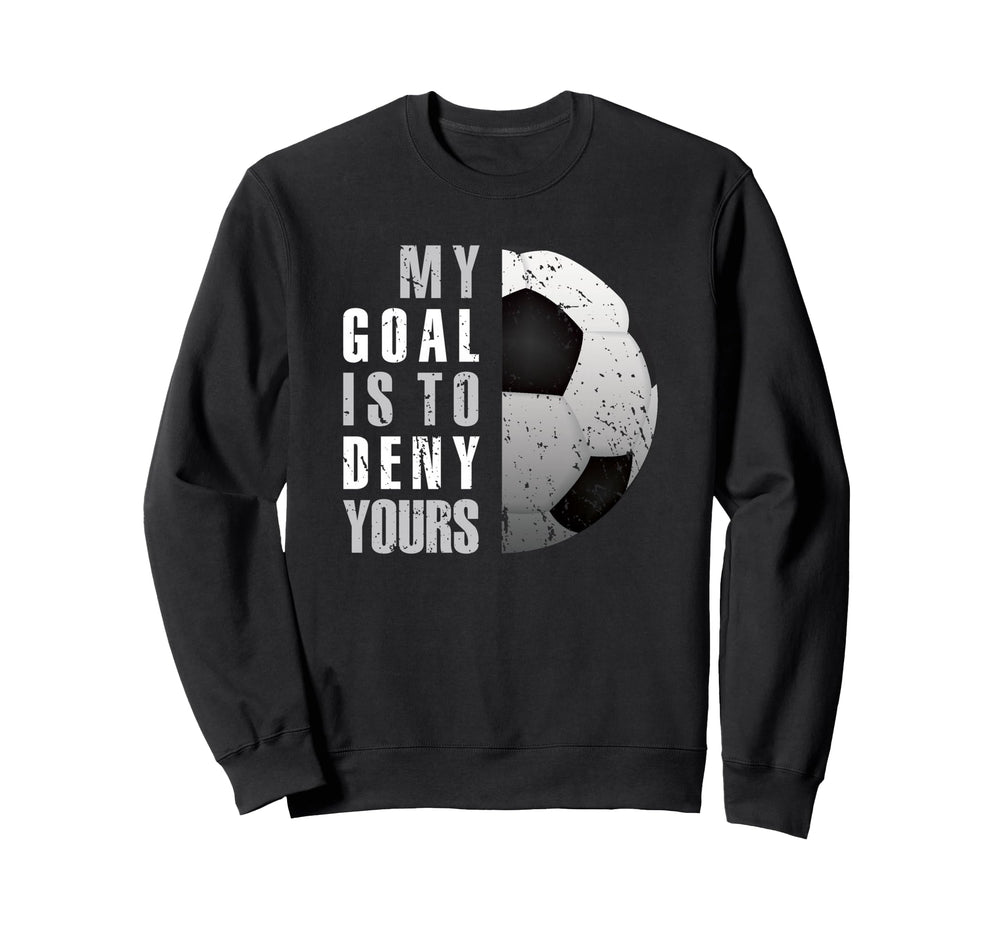 My Goal Is To Deny Yours Soccer Sweatshirt - Aesthetic Graphic Unisex