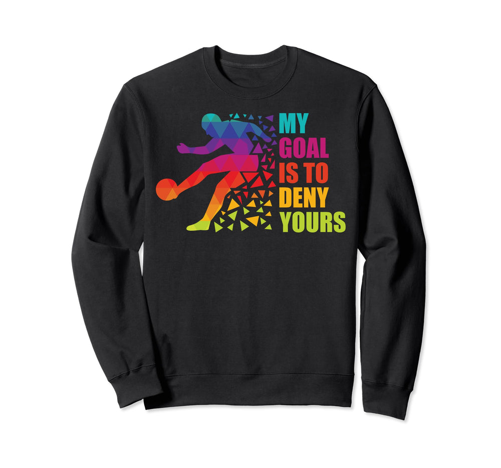 Soccer Goalkeepers My Goal Is To Deny Sweatshirt - Unique Graphic Unisex