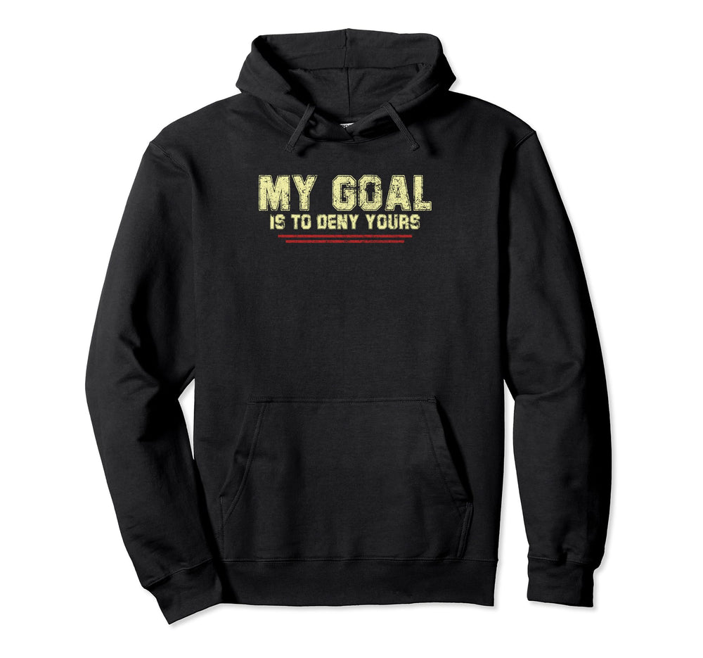 My Goal Is To Deny Yours Soccer Goalie Hoodie - Novelty Apparel Unisex