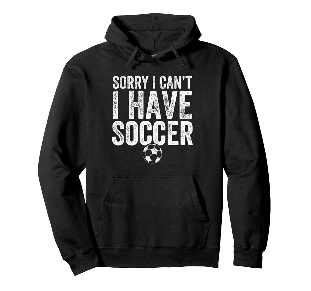 Sorry I Cant I Have Soccer Soccer Hoodie - Unique Graphic for Adults