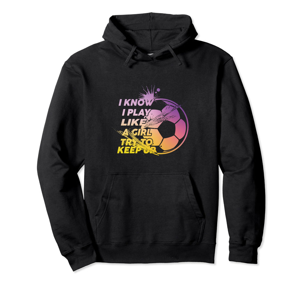 I Know I Play Like Try To Keep Up Funny Hoodie - Unique Graphic Men Women
