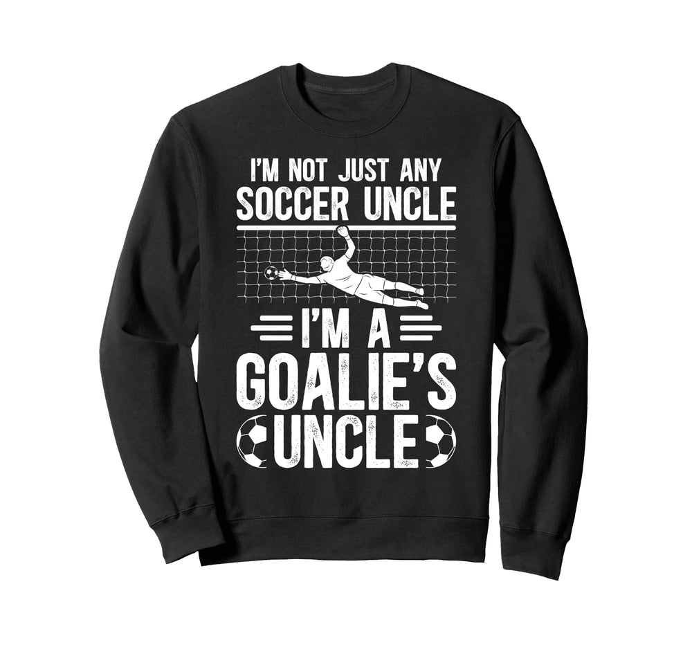 Im Soccer Goalie Uncle Soccer Keeper Sweatshirt - Custom Art Print Unisex