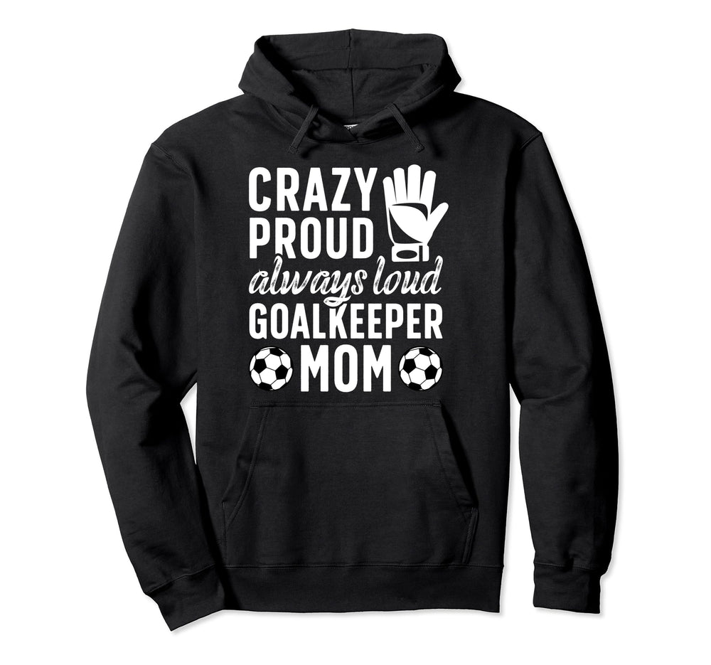 Crazy Proud Soccer Goalkeeper Mom Soccer Hoodie - Graphic Print Unisex