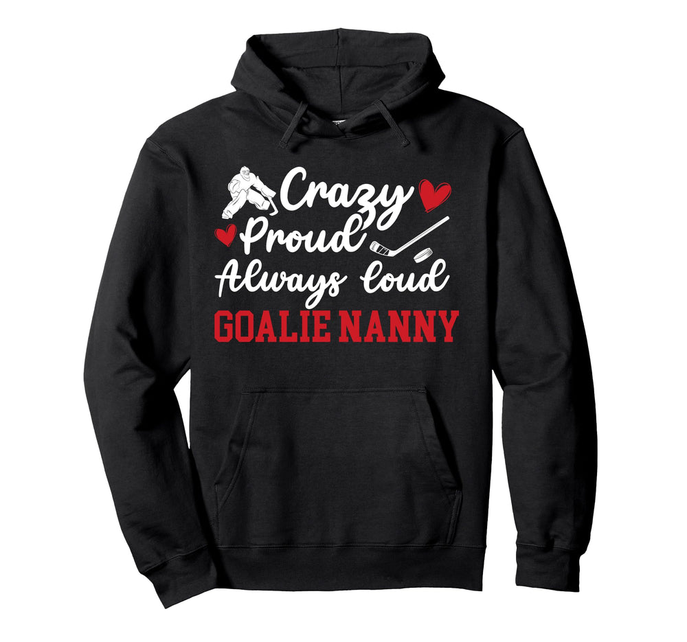 Crazy Proud Hockey Goalie Nanny Hockey Hoodie - Custom Art Print Men Women