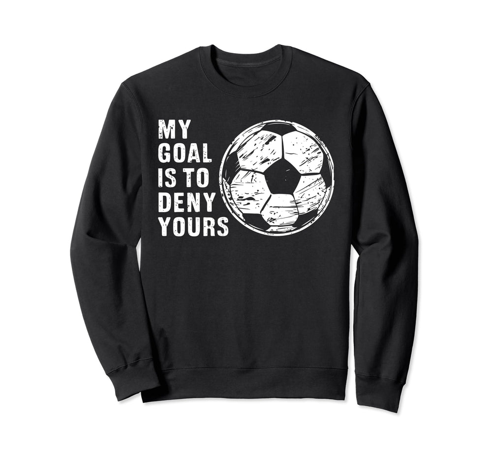 Funny Goalkeeper My Goal Is To Sweatshirt - Fun Novelty Design for Adults