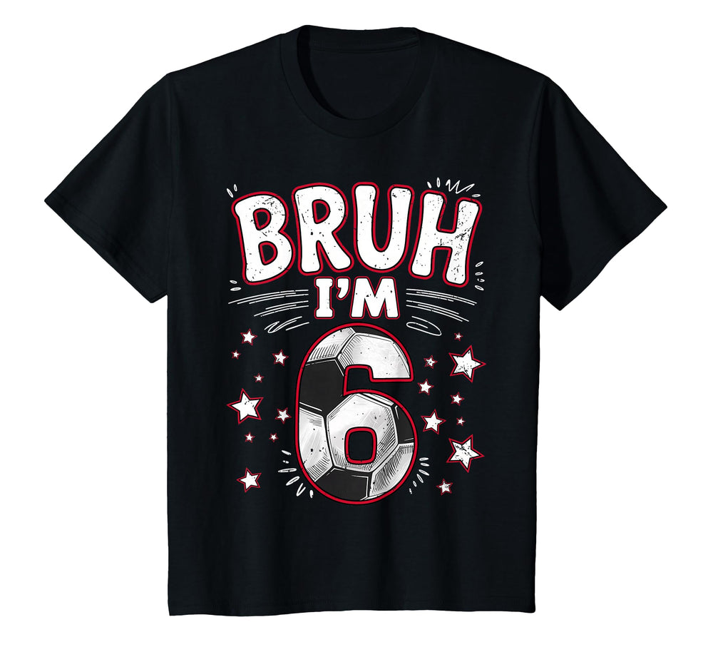 Funny Bruh Im 6 Football Soccer Gift T-Shirt - Aesthetic Graphic Unisex