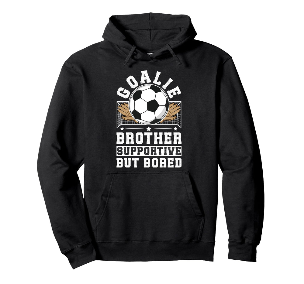 Soccer Goalie Brother Supportive Hoodie - Fun Novelty Design Men Women