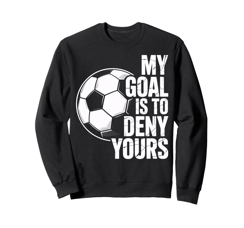 My Goal Is To Deny Yours Soccer Sweatshirt - Aesthetic Graphic Men Women