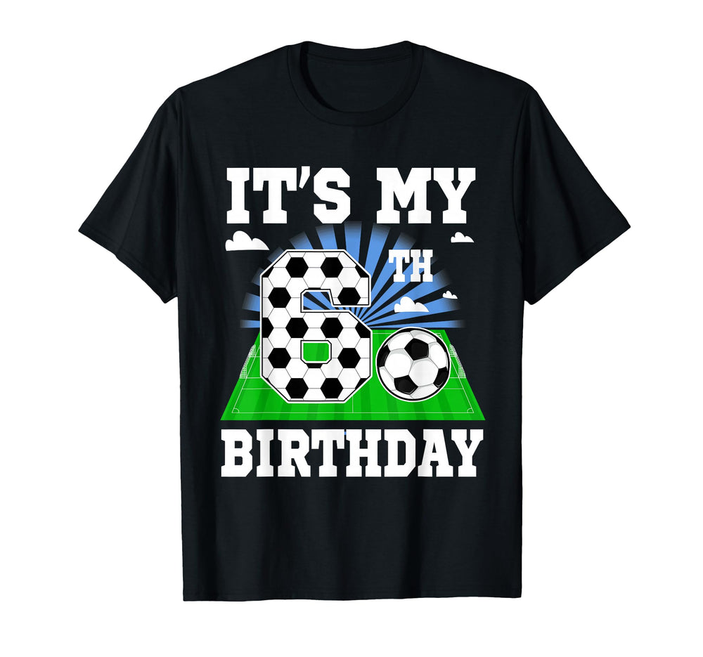 6 Year Old Its My 6Th Birthday Soccer T-Shirt - Unique Graphic Men Women