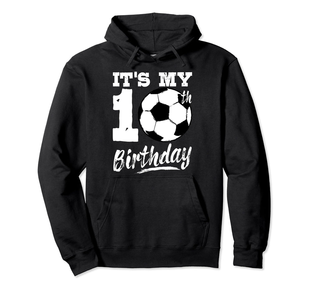 Its My 10Th Birthday Soccer Player 10 Bday Hoodie - Novelty Apparel Unisex