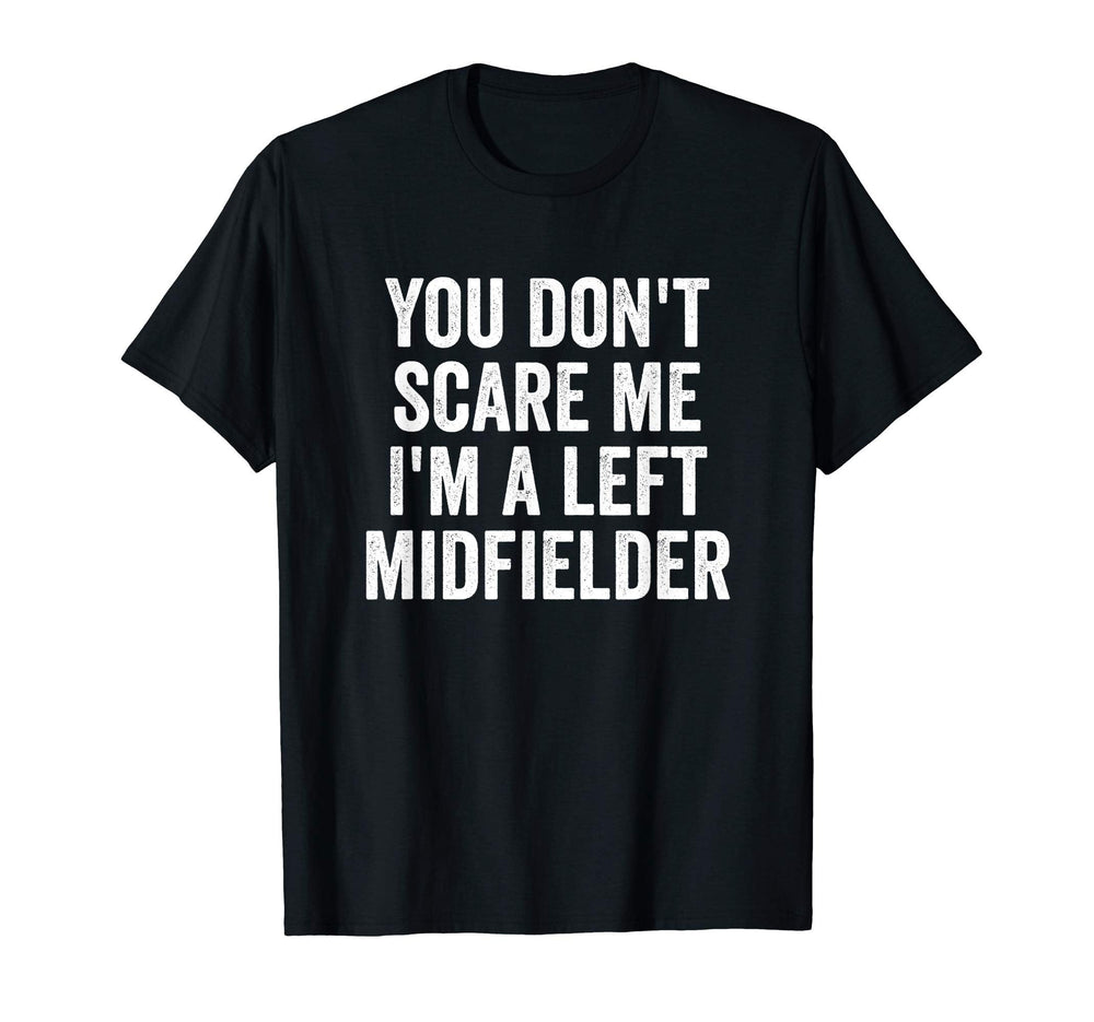 You Dont Scare Me Im Left Midfielder T-Shirt - Trendy Graphic Men Women