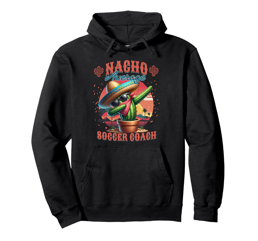 Nacho Average Soccer Coach Funny Hoodie - Trendy Graphic Men Women