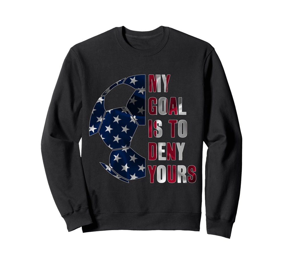 Soccer Goalie My Goal Is To Sweatshirt - Casual Everyday Wear for Adults